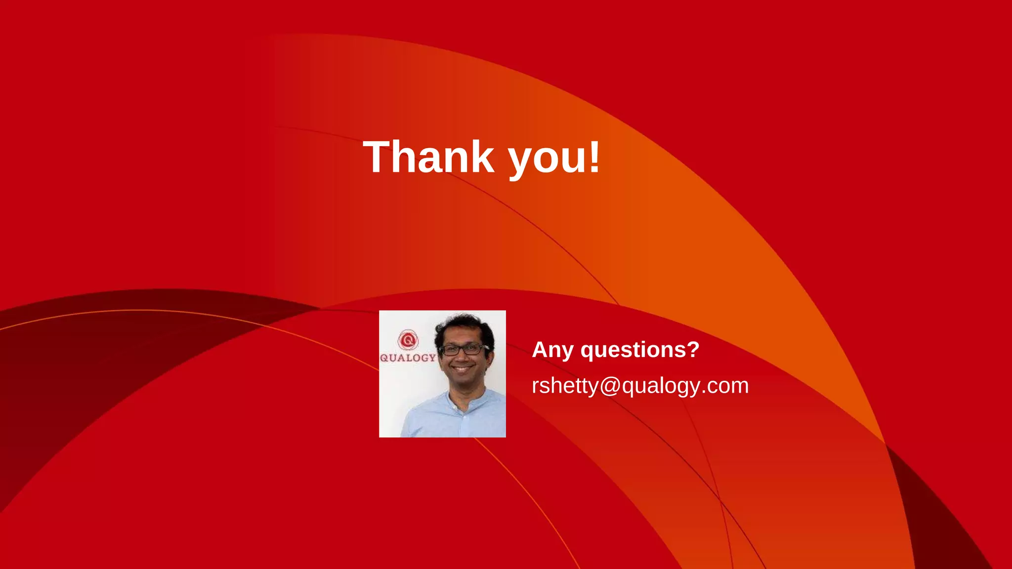 Any questions?
rshetty@qualogy.com
Thank you!
 