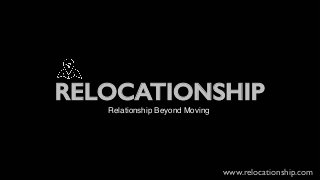 RELOCATIONSHIP
Relationship Beyond Moving
www.relocationship.com
 