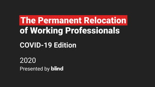 Presented by
2020
COVID-19 Edition
of Working Professionals
The Permanent Relocation
 