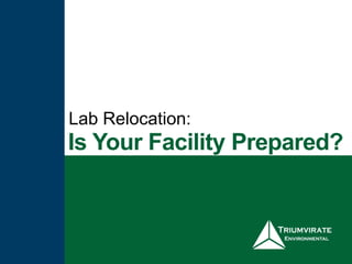 Is Your Facility Prepared?
Lab Relocation:
 