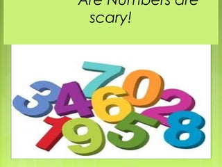 5


Numbers are scary!
 