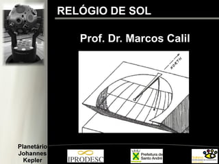 RELÓGIO DE SOL
Prof. Dr. Marcos Calil
 