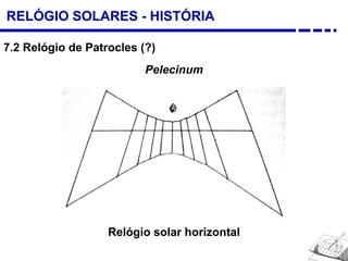 RELÓGIO SOLARES - HISTÓRIA
7.2 Relógio de Patrocles (?)
Pelecinum
Relógio solar horizontal
 