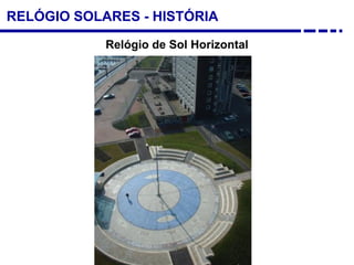 RELÓGIO SOLARES - HISTÓRIA
Relógio de Sol Horizontal
 