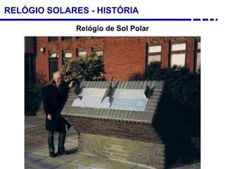 RELÓGIO SOLARES - HISTÓRIA
Relógio de Sol Polar
 
