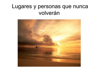 Lugares y personas que nunca volverán  