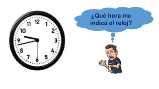 ¿Qué hora me
indica el reloj?
 