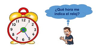 ¿Qué hora me
indica el reloj?
 