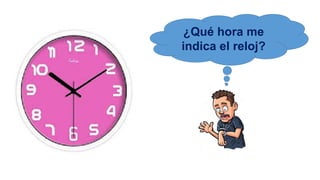 ¿Qué hora me
indica el reloj?
 