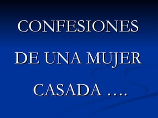 CONFESIONES  DE UNA MUJER  CASADA …. 