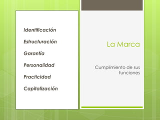 IdentificaciónEstructuraciónGarantíaPersonalidadPracticidadCapitalizaciónLa MarcaCumplimiento de sus funciones