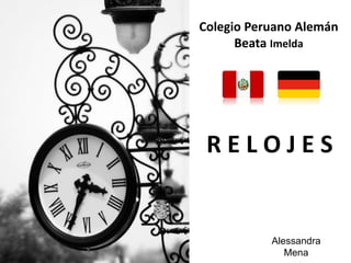 Colegio Peruano AlemánBeata Imelda R E L O J E S Alessandra Mena 