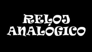 RELOJ
ANALÓGICO
 