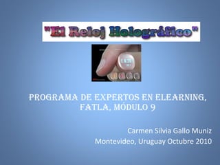 Programa de Expertos en Elearning, FATLA, módulo 9 Carmen Silvia Gallo Muniz Montevideo, Uruguay Octubre 2010 
