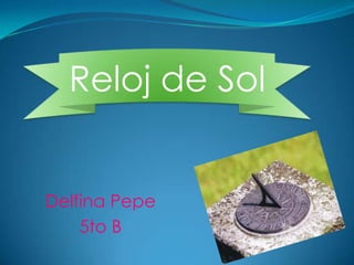 Delfina Pepe
5to B
Reloj de Sol
 