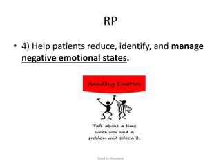 RP
• 4) Help patients reduce, identify, and manage
negative emotional states.
Road to Recovery
 