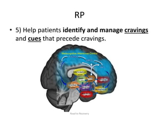 RP
• 5) Help patients identify and manage cravings
and cues that precede cravings.
Road to Recovery
 