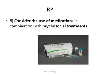 RP
• 8) Consider the use of medications in
combination with psychosocial treatments.
Road to Recovery
 