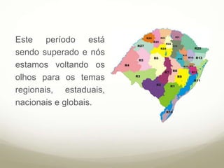 Este período está
sendo superado e nós
estamos voltando os
olhos para os temas
regionais, estaduais,
nacionais e globais.
 