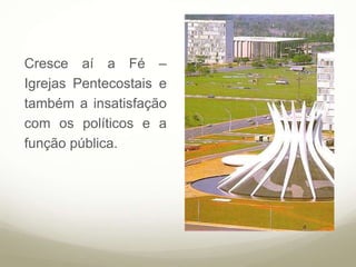 Cresce aí a Fé –
Igrejas Pentecostais e
também a insatisfação
com os políticos e a
função pública.
 