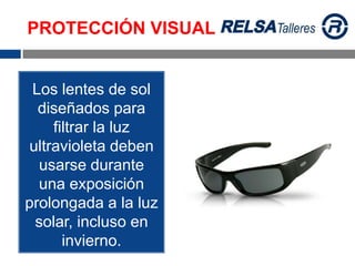 Los lentes de sol
diseñados para
filtrar la luz
ultravioleta deben
usarse durante
una exposición
prolongada a la luz
solar, incluso en
invierno.
PROTECCIÓN VISUAL
 