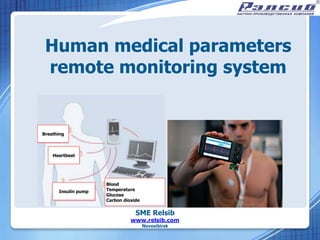 Human medical parameters
 remote monitoring system


Breathing



    Heartbeat




                     Blood
      Insulin pump   Temperature
                     Glucose
                     Carbon dioxide


                                 SME Relsib
                               www.relsib.com
                                      Novosibirsk
 