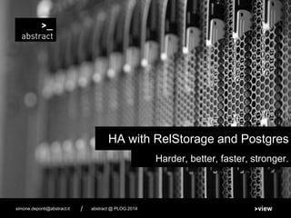 Harder, better, faster, stronger.
HA with RelStorage and Postgres
abstract @ PLOG 2014simone.deponti@abstract.it /
 