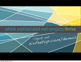 Check out
sixfeetup.com/demos
Saturday, October 30, 2010
 