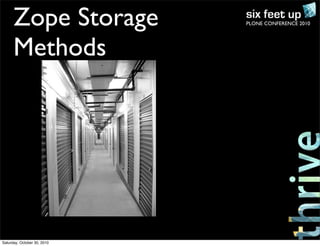 PLONE CONFERENCE 2010Zope Storage
Methods
Saturday, October 30, 2010
 