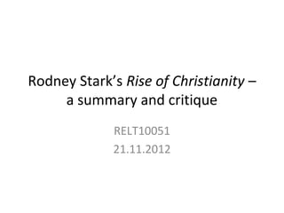 Rodney Stark’s Rise of Christianity –
     a summary and critique
             RELT10051
             21.11.2012
 