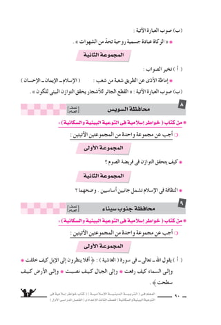 فى ةيملاس6إا رطاوخ باتك ( ) ةـــيـملاـس6إلا ةــــيـنيدـلا ةــــيـبرتـلا ( ىـف ملعملا 
) لوألا ىـس6اردلا لـس}فلا ( ىدادعإلا ثلاثلا فس}لل ) ةيناكس{لاو ةيئيبلا ةيعوتلا 
89 
CG ) ) النظافة فى الإ6سلام ت سمل الجانب الح €سى والروحى . و 9سح ذلك . 
Ü ) 9سع علامة ) ( اأمام العبارة ال ‚سحيحة ، وعلامة ) ( اأمام العبارة الخطاأ : ) 
) ( . ءارقفلاو ءاينغألا ض6وفن رهطت ةيلام ةدابع ةاكزلا ــ 1 
) ( . هنومرتحيو ض6انلا هبحي ركتحملا رجاتلا ــ 2 
❋ من كتاب ) خواطر اإ6سلامية فى التوعية البيئية وال {سكانية( : 
« ( CG ) تر 7سيد ا 6ستهلاك الماء واجب دينى . » 
و 9سح ذلك فى 9سوء درا 6ستك كتاب ) خواطر اإ6سلامية ( . 
« (Ü 6سخر ــ الله تعالى ــ نوعين من المخلوقات لخدمة الإن €سان . » ) 
و 9سح ذلك ، واذكر مثالً لكل نوع . 
محافظة ال |سرقية ن }سف 
العـــام 
6 
المجموعة الثانية 
Ü ) 9سع علامة ) ( اأمام العبارة ال ‚سحيحة ، وعلامة ) ( اأمام العبارة الخطاأ : ) 
) ( . قزرلا ىلع ىعس€لاو ض9رألا زونك نع فسكلاب بلاطم ناس€نإلا ــ 1 
) ( . لس€نلا ديدحت ىنعي ةرس6ألا ميظنت ــ 2 
محافظة الإ6سماعيلية ن }سف 
العـــام 
7 
❋ من كتاب ) خواطر اإ6سلامية فى التوعية البيئية وال {سكانية( : 
آتيتين : لا نيتعومجملا نم ةدحاو ةعومجم نع بجأا ❍ 
CG ) ) تخير ال ‚سواب : 
❋ من التلوث الخلقى : 
احة الفواح ض والمحرمات ــ تلويث المياه ــ قطع الأ7سجار بدون نظام ( بإا ( المجموعة الأولى 
 