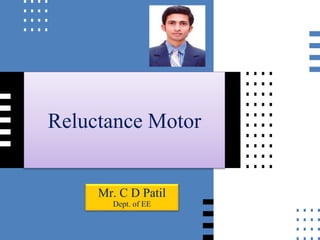 Reluctance Motor
Mr. C D Patil
Dept. of EE
 