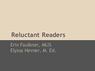 Reluctant Readers
Erin Faulkner, MLIS
Elyssa Hevner, M. Ed.
 