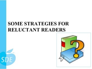 SOME STRATEGIES FOR
RELUCTANT READERS
 