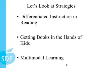 Let’s Look at Strategies

• Differentiated Instruction in
  Reading

• Getting Books in the Hands of
  Kids

• Multimodal Learning
                         8
 