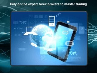 Rely on the expert forex brokers to master trading
 
