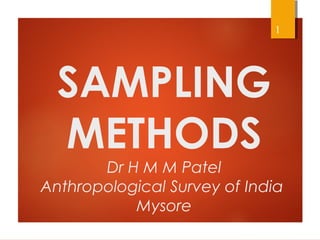 SAMPLING
METHODS
Dr H M M Patel
Anthropological Survey of India
Mysore
1
 