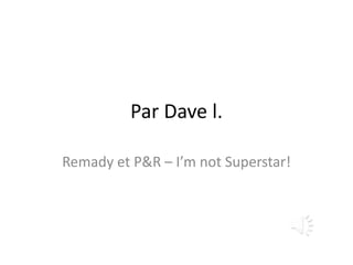 Par Dave l. Remady et P&R – I’m not Superstar! 