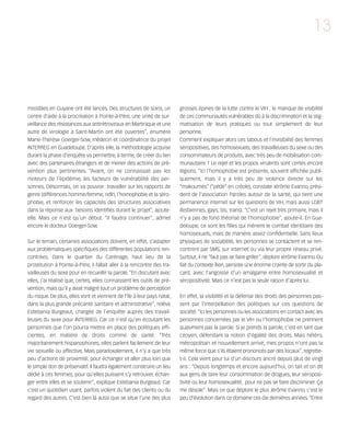 121030_RemaidesDFA:Rem2008            30/10/12        18:12     Page 13




                                                                                                                                                   13




        missibles en Guyane ont été lancés. Des structures de soins, un           grosses épines de la lutte contre le VIH : le manque de visibilité
        centre d'aide à la procréation à Pointe-à-Pitre, une unité de sur-        de ces communautés vulnérables dû à la discrimination et la stig-
        veillance des résistances aux antirétroviraux en Martinique et une        matisation de leurs pratiques ou tout simplement de leur
        autre de virologie à Saint-Martin ont été ouvertes”, énumère              personne.
        Marie-Thérèse Goerger-Sow, médecin et coordinatrice du projet             Comment expliquer alors ces tabous et l'invisibilité des femmes
        INTERREG en Guadeloupe. D'après elle, la méthodologie acquise             séropositives, des homosexuels, des travailleuses du sexe ou des
        durant la phase d'enquête va permettre, à terme, de créer du lien         consommateurs de produits, avec très peu de mobilisation com-
        avec des partenaires étrangers et de mener des actions de pré-            munautaire ? Le rejet et les propos virulents sont certes encore
        vention plus pertinentes. “Avant, on ne connaissait pas les               légions. “Ici l'homophobie est présente, souvent affichée publi-
        moteurs de l'épidémie, les facteurs de vulnérabilité des per-             quement, mais il y a très peu de violence directe sur les
        sonnes. Désormais, on va pouvoir travailler sur les rapports de           “makoumés” (“pédé” en créole), constate Jérôme Evanno, prési-
        genre (différences homme/femme, ndlr), l'homophobie et la séro-           dent de l'association Paroles autour de la santé, qui tient une
        phobie, et renforcer les capacités des structures associatives            permanence internet sur les questions de VIH, mais aussi LGBT
        dans la réponse aux besoins identifiés durant le projet”, ajoute-         (lesbiennes, gays, bis, trans). “C'est un rejet très primaire, mais il
        elle. Mais ce n'est qu'un début. “Il faudra continuer”, admet             n'y a pas de fond théorisé de l'homophobie”, ajoute-il. En Gua-
        encore le docteur Goerger-Sow.                                            deloupe, ce sont les filles qui mènent le combat identitaire des
                                                                                  homosexuels, mais de manière assez confidentielle. Sans lieux
        Sur le terrain, certaines associations doivent, en effet, s'adapter       physiques de sociabilité, les personnes se contactent et se ren-
        aux problématiques spécifiques des différentes populations ren-           contrent par SMS, sur internet ou via leur propre réseau privé.
        contrées. Dans le quartier du Carénage, haut lieu de la                   Surtout, il ne “faut pas se faire griller”, déplore Jérôme Evanno. Du
        prostitution à Pointe-à-Pitre, il fallait aller à la rencontre des tra-   fait du contexte îlien, persiste une énorme crainte de sortir du pla-
        vailleuses du sexe pour en recueillir la parole. “En discutant avec       card, avec l'angoisse d’un amalgame entre homosexualité et
        elles, j'ai réalisé que, certes, elles connaissent les outils de pré-     séropositivité. Mais ce n'est pas la seule raison d'après lui.
        vention, mais qu'il y avait malgré tout un problème de perception
        du risque. De plus, elles vont et viennent de l'île à leur pays natal,    En effet, la visibilité et la défense des droits des personnes pas-
        dans la plus grande précarité sanitaire et administrative”, relève        sent par l'interpellation des politiques sur ces questions de
        Estebania Burgeaut, chargée de l'enquête auprès des travail-              société. “Ici les personnes ou les associations en contact avec les
        leuses du sexe pour INTERREG. Car ce n'est qu'en écoutant les             personnes concernées par le VIH ou l'homophobie ne prennent
        personnes que l'on pourra mettre en place des politiques effi-            quasiment pas la parole. Si je prends la parole, c'est en tant que
        cientes, en matière de droits comme de santé. “Très                       citoyen, défendant la notion d'égalité des droits. Mais hétéro,
        majoritairement hispanophones, elles parlent facilement de leur           métropolitain et nouvellement arrivé, mes propos n'ont pas la
        vie sexuelle ou affective. Mais paradoxalement, il n'y a que très         même force que s'ils étaient prononcés par des locaux”, regrette-
        peu d'actions de proximité, pour échanger et aller plus loin que          t-il. Cela vient pour lui d'un discours ancré depuis plus de vingt
        le simple don de préservatif. Il faudra également construire un lieu      ans : “Depuis longtemps et encore aujourd'hui, on tait et on dit
        dédié à ces femmes, pour qu'elles puissent s'y retrouver, échan-          aux gens de taire leur consommation de drogues, leur séroposi-
        ger entre elles et se soutenir”, explique Estebania Burgeaut. Car         tivité ou leur homosexualité, pour ne pas se faire discriminer. Ça
        c'est un quotidien usant, parfois violent du fait des clients ou du       me désole”. Mais ce que déplore le plus Jérôme Evanno, c'est le
        regard des autres. C'est bien là aussi que se situe l'une des plus        peu d'évolution dans ce domaine ces dix dernières années. “Entre
 