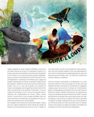 121030_RemaidesDFA:Rem2008           30/10/12       18:12     Page 14




        l'Agence régionale de santé, l’hôpital et INTERREG, c'est près de      Parce que le sida n'est pas le seul problème de santé publique :
        dix millions d'euros qui ont été mis à disposition. Pourtant, il y a   taux d'IVG très important, diabète en très forte augmentation et
        toujours aussi peu de considération des personnes séropositives        lutte contre la drépanocytose (maladie génétique du sang, très
        et sur le terrain, il y a encore de grosses carences matérielles”,     fréquente dans les Antilles, ndlr) : les fonds sont orientés vers
        avance ce dernier. Il fait référence au Centre d’Accueil et d’Ac-      d'autres maladies ou problèmes.
        compagnement à la Réduction des Risques pour Usagers de
        Drogues (CAARUD, géré sur l'île par l'association CAARUD STOP),        Comme en Guyane, à Saint-Martin ou en Martinique, il n'y a plus
        peu équipé en matériel et encore bien seul face à des besoins          de temps à perdre et il faut faire bouger les choses. Parce que
        massifs. Pour lui, ce n'est pas forcément une question de              l'épidémie est forte, il faut renforcer la prévention, en l'adaptant à
        moyens, mais de gestion de cet argent dans la lutte contre le VIH.     chaque groupe de personnes et enrayer les contaminations
        “Mon avis personnel et de président d'association, c'est que           grâce à un dépistage plus accessible. Parce que le VIH revêt une
        l'argent est mal réparti et qu'il y a encore une grande mécon-         dimension sociale, il semble primordial pour ces départements
        naissance des problématiques de terrain”, affirme Jérôme               français de combattre les discriminations et de “libérer” la parole
        Evanno. C'est peut être ce que changera INTERREG, dans son             des personnes concernées. Parce que le sida est aussi une mala-
        recueil des enjeux prioritaires pour les populations les plus tou-     die politique, il faut renforcer la capacité des acteurs associatifs
        chées par le VIH/sida, les IST et les hépatites.                       à impliquer les leaders politiques locaux pour ne pas perdre de
        Plus inquiétante est la baisse des financements publics. “Depuis       vue l'immense travail qu'il reste à accomplir dans ces “paradis
        deux ans, l'Agence régionale de santé a décidé de changer de           d'enfer” pour les gays, les usagers de drogues, les travailleurs et
        braquet et se focalise beaucoup moins sur le VIH”, indique-t-il.       travailleuses du sexe et les personnes séropositives.
 