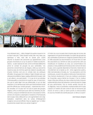 121030_RemaidesDFA:Rem2008            30/10/12       18:13      Page 30




     30




        ne se déclarent pas (…) elles changent de quartier souvent et ne         A l’instar de ce qui se passe dans d’autres pays de la zone, des
        se fixent nulle part.” Cette situation existe, elle n’est, hélas, pas    organisations non gouvernementales s’occupent des groupes les
        spécifique à Haïti, mais elle ne saurait pour autant                     plus vulnérables et prennent en charge les questions liées au VIH
        résumer la situation des personnes qui appartiennent à des               et celles associées aux discriminations. On trouve donc en Haïti
        groupes minoritaires et ce qui se passe en matière de discrimi-          des associations qui viennent en aide aux personnes LGBT, aux
        nations. Le plan national de lutte contre le VIH/sida (2008-2012)        travailleuses et travailleurs du sexe, aux consommateurs de
        prend en compte les groupes les plus vulnérables. “Les                   produits. Un des problèmes de fond de la lutte contre le VIH dans
        personnes consommatrices de drogues, celles qui exercent le              le pays, outre sa grande dépendance financière, réside dans le
        travail du sexe, les hommes ayant des relations sexuelles avec           morcellement de la riposte au VIH : entre organismes publics,
        d’autres hommes sont pris en compte dans les politiques                  ONG internationales et locales, etc. “Les associations sont très
        officielles. Ces groupes font d’ailleurs l’objet d’études sans que       nombreuses, souvent très petites et démunies financièrement.
        cela pose de problème majeur, explique Michel de Groulard. Haïti         Trop d’actions doublonnent. Il faut une meilleure coordination
        a, par ailleurs, une particularité : il n’a pas de loi qui pénalise      de l’ensemble, avance Michel de Groulard. C’est le meilleur
        l’homosexualité ou sanctionne le travail du sexe. On peut donc           moyen d’être plus efficace, de mieux utiliser les fonds, d’assurer
        dire que le cadre légal n’est pas défavorable, ce qui est déjà           la pérennité des actions de prévention comme de prise en charge
        important. Il n’en demeure pas moins que l’environnement social          les plus performantes. Tout le monde semble d’accord sur
        peut être difficile pour certains groupes... notamment les minori-       ce diagnostic, mais la coordination multisectorielle dont le pays
        tés sexuelles. On ne peut nier non plus le poids des groupes             a besoin en matière de lutte contre le sida ne fonctionne pas
        religieux. Enfin, le climat peut jouer selon les moments, les évé-       encore. On verra si, dans un avenir proche, la restructuration
        nements. Lorsque le tremblement de terre s’est produit en 2010,          en cours du ministère de la Santé peut jouer un rôle sur ce point.”
        certains ont imputé la catastrophe à l’existence d’homosexuels
        dans le pays. Cela a débouché sur une augmentation de la stig-                                                      Jean-François Laforgerie
        matisation, notamment dans les camps d’hébergement
        d’urgence où la vie est difficile. Il faut se rappeler que 1,5 million
        de personnes vivaient dans ces camps d’urgence.”
 