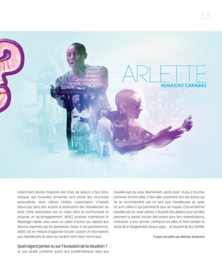 121030_RemaidesDFA:Rem2008        30/10/12      18:13    Page 33




                                                                                                                                         33




        notamment (durée moyenne des titres de séjour). Il faut donc     travailleuses du sexe. Maintenant, après avoir réussi à toucher
        indiquer aux nouvelles arrivantes qu’il existe des structures    certaines d'entre elles, il faut aller justement vers les autres qui
        associatives, dont Latinos Unidos. L’association s'investit      ne se reconnaissent pas en tant que travailleuses du sexe.
        beaucoup dans des actions à destination des travailleuses du     Ce sont celles-ci qui prennent le plus de risques. Concernant les
        sexe. Cette association est un relais dans la communauté et      travailleuses du sexe Latinos, il faudrait des ateliers pour qu’elles
        propose un accompagnement. AIDES propose maintenant le           prennent la parole, trouver des leviers pour leur revendications,
        dépistage rapide, avec aussi un cadre d'action qui répond aux    contribuer à leur donner confiance en elles et faire tomber le
        besoins exprimés par les personnes. Grâce à ces permanences,     stress lié à l’éloignement de leur pays… et souvent de leur famille.
        AIDES est en mesure d’apporter écoute, soutien et informations
        aux travailleuses du sexe qui veulent venir dans nos locaux.                                   Propos recueillis par Mathieu Brancourt


        Quel regard portes-tu sur l’évolution de la situation ?
        Je suis plutôt confiante quant aux problématiques liées aux
 