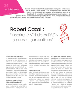 121030_RemaidesDFA:Rem2008          30/10/12          18:13   Page 34




     34
     >> Interview                Une lutte efficace contre l'épidémie passe par une réponse concertée au
                                   sein de la zone Caraïbe. Robert Cazal, responsable sur la question des
                                     migrants au sein du PANCAP, prospecte dans tous les territoires de la
     REMAIDES #82                    Caraïbe afin de sensibiliser tous les types d'organisations locales à la
                    question du VIH. Un travail de fourmi qui se heurte aux freins politiques et au nœud
           gordien des financements nationaux et internationaux. Interview.




                Robert Cazal :
                "Inscrire le VIH dans l’ADN
                 de ces organisations"


        Qu’est ce que le PANCAP ?                       réponse très axée sur l’aspect santé. Avec     Sur quels axes travaillez-vous ?
        Le PanCaribbean Aids Partnerships (Par-         PANCAP, on a une approche multisecto-          Il y a plusieurs grands axes, qui sont liés à
        tenariat Pan Caribéen de lutte contre le        rielle à la problématique de l’épidémie de     la problématique de flux migratoires très
        sida) est une réunion de bailleurs de fonds     VIH/sida dans la zone. On travaille avec       importants à l’intérieur de la zone des
        comme l’ONU (Nations Unies) et d’autres         tout type d’organisation, en leur suggérant    Caraïbes. Premièrement, faire évoluer la
        bailleurs de fonds publics et diverses          d’inscrire le VIH dans l’ADN de leur orga-     législation pour faciliter l’arrivée des
        organisations de la société civile. Ce par-     nisation.                                      migrants ; faire évoluer et créer des méca-
        tenariat a été créé en février 2001, face à                                                    nismes de taxes pour trouver des
        l'urgence de la réponse à l'épidémie dans       Quel est votre rôle ?                          financements. Par exemple à Saint-Martin
        les Caraïbes. L’objectif est de mettre les      Je suis “team leader” (chef d’équipe ou de     et ses deux millions de croisiéristes
        gens en commun autour d’un plan straté-         pôle, ndlr) sur la question des migrants. Je   annuels, l’idée d’une taxe de deux euros
        gique de cinq ans (2008-2012), pour une         travaille en étroite collaboration avec les    à l’arrivée sur l’île permettrait de financer
        réponse générale à l’épidémie.                  associations pour les aider à aborder la       l’accès aux soins de la population
                                                        question VIH et améliorer leurs capacités      migrante. Troisième axe, travailler de
        Comment le PANCAP agit-il                       à répondre à cette problématique parmi         concert avec les associations migrantes
        dans la zone caribéenne ?                       cette population particulièrement vulné-       et enfin faire adapter ce qu’on appelle les
        Je travaillais auparavant à l’OMS (Organi-      rable que sont les migrants.                   “services VIH” - lieux de dépistage,
        sation mondiale de la santé, ndlr). Le                                                         services de soins, accès aux soins légal -
        problème est que c’était justement une                                                         aux problématiques des migrants.
 