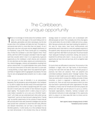121030_RemDFA_EnglishCahier.qxp:Rem2008                   30/10/12       20:00    Page III




                                                                                                                                                           III
                                                                                                                               Editorial <<
I                                                                                                                                  REMAID
                                                                                                                                          ES         #82


                                               The Caribbean,
                                            a unique opportunity

            T
                   here is no shortage of clichés about the Caribbean. Admit-        strategy based on outreach actions and co-developed with
                   tedly, it is not the only region of the world falling victim to   affected people can work. This is probably one of the only regions
                   platitudes, generalities and other stereotypes, but the fact      in the world where the end of AIDS in 2040 will not be a utopia.
            remains that in the Caribbean old habits die hard. This leads to a       Why? Because activists who have been tackling the epidemic in
            caricatural vision which is, more often than not, biased. It’s as if     this area for many years, have found reinforcements and
            being exotic was their only asset and the alleged slothfulness of        partnerships which have lead to a new and updated response to
            its inhabitants, a way of life. These clichés give us a misleading       the epidemic. Why? Because we do not need exorbitant financial
            idea of what the Caribbean is and what happens there. These              means to get there: 500 million Euros per year. This amount would
            clichés, with their whiff of European colonialism make this region       mean adequate funding for prevention, testing, and access to
            seem like a burden when in fact it is an opportunity. A genuine          treatment for all those who need it. So you can see, it is a real
            opportunity as the Caribbean is both diverse and consistent.             opportunity we have here and we must, all of us together take
            On one side there are the states, islands and continental territo-       advantage of it.
            ries, diverse languages, cultures and populations resulting from
            various cultural mixes. It is a joyful disparate mess, quite unheard     Of course there are difficulties to overcome. The economy in the
            of in the rest of the world. On the other side, there is a zone with     Caribbean is fragile; there are high levels of discrimination,
            a strong identity, a unique region which has experienced signifi-        coming from sate level and laws which criminalize groups or
            cant flows of migration within its geographic boundaries. The area       practices. But there are solutions. There are powerful and
            may be vast and geographically turbulent, but it is also a single        committed Caribbean networks which “dislodge” borders. They
            entity.                                                                  intervene on both health issues and rights for sexual minorities.
                                                                                     There are events which increase the visibility and pride of these
            From the point of view of HIV/AIDS, it is an extraordinary               minorities; a march is organized in Martinique, another in
            laboratory. The HIV prevalence rate among adults in the Caribbean        Suriname, etc. There are also local associations which do more
            is 1 %, which is higher than all other areas of the world apart from     and more work in partnership with other organizations. The days
            sub-Saharan Africa. The number of people living with HIV is quite        of fiefdoms, of every man for himself and short-tem projects are
            low and in recent years the number of new infections has gone            almost over. Here again, we are lucky as it is up to us, commu-
            down slightly. This situation which is rather unique on such a           nity-based organizations, networks, national, European and
            scale makes it possible for us to carry out a HIV/AIDS “experi-          international institutions to take advantage of this opportunity
            ment”. Let’s make sure we understand each other, when we say             which is unique in so many ways. We have no choice; we ALL
            “experiment”, we do not mean that we’re playing God or “having           have to commit ourselves.
            a go” at scientific experiments. On the contrary it means that we

X           will use tools which work well, prevention strategies and care that
            have proved their usefulness to show that with early, effective
                                                                                                        Alain Legrand, deputy managing director of AIDES
                                                                                                                           Translated by Grace Cunnane
            and relevant intervention, we can have a real impact on the
            HIV/AIDS epidemic. In other words, it is in the Caribbean that we
            can best demonstrate in the shortest time, that an HIV/AIDS
 