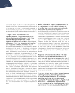 121030_RemaidesDFA:Rem2008           30/10/12       18:13      Page 48




     48




        forcement de l’égalité pour l’accès aux droits, à la prévention et      Même si la santé ne dépend pas, stricto sensu, de
        aux soins guident aussi particulièrement notre action. L’objectif       vos prérogatives ministérielles, quelles actions
        est de réduire sur 5 ans de 50 % l’incidence des infections par le      entendez-vous mener ou soutenir en matière de
        VIH dans les Antilles/Guyane et de réduire de 50 % la proportion        lutte contre le VIH/sida et les hépatites ?
        de personnes découvrant leur séropositivité VIH au stade sida.          Nous participons au financement du plan de lutte contre le VIH
                                                                                outre-mer. Ces crédits sont particulièrement nécessaires aux
        La région Caraïbe est confrontée à une                                  associations qui mettent en œuvre les actions de terrain. Je vous
        homophobie assez forte. Pour l’ensemble des                             confirme donc notre engagement qui a permis de sanctuariser et
        acteurs régionaux de la lutte contre le VIH/sida,                       de pérenniser les financements outre-mer sur toute la durée du
        cette situation, peu dénoncée et parfois                                plan entre 2011 et 2013. Nous avons ainsi déjà contribué finan-
        entretenue par les politiques locaux, est un frein à                    cièrement à deux types d’enquête, d’une part, pour les
        la lutte contre le VIH. Partagez-vous cette analyse ?                   Antilles/Guyane et La Réunion, l’enquête KABP destinée à renfor-
        Et si oui, quelles solutions préconisez-vous ?                          cer les connaissances sur l’évolution des comportements sexuels
        Pour les personnes porteuses du VIH la discrimination a de nom-         et donc à mieux cibler les actions de prévention, d’autre part,
        breuses facettes. Elle est due à la séropositivité, mais elle peut      l’enquête VESPA destinée à recueillir des données sur les condi-
        provenir également de la condition sociale. Les forts taux d’immi-      tions de vie des personnes vivant avec le VIH dans les DOM et à
        gration viennent parfois accentuer encore ces phénomènes de             Mayotte.
        discriminations. Il faut savoir que la transmission du VIH aux
        Antilles/Guyane est à dominante hétérosexuelle et il faut le répé-      De par vos connaissances des cultures de la région
        ter à nos concitoyens. Par conséquent, des messages clairs de           Caraïbe et votre expérience d’élu de terrain, que
        prévention doivent être dirigés en direction de la population hété-     dites-vous de la vie des personnes vivant avec leVIH ?
        rosexuelle. Pour lutter contre les discriminations et améliorer         La vie est, je crois, difficile pour tout malade du sida. Il est du
        l’intégration des personnes vivant avec le VIH, il est prévu de favo-   devoir de l’Etat de faciliter les soins et l’existence des malades sur
        riser les prises en charge précoces et continues et d’améliorer les     n’importe quel point du territoire français. Peu de données sont
        conditions d’hébergement et de logement. L’accès ou le maintien         en fait disponibles sur les conditions de vie des personnes vivant
        dans l’emploi et l’insertion professionnelle des personnes              avec le VIH aux Antilles Guyane. C’est pourquoi nous nous effor-
        atteintes sont également prioritaires. Cependant, la mise en            çons de palier ce manque d’information grâce aux enquêtes de
        œuvre d’actions permettant de lutter contre les discriminations         terrain que j’ai mentionnées.
        et de mieux intégrer les personnes vivant avec le VIH dans la
        société doit reposer sur les associations communautaires qui ont        Vous avez comme parlementaire depuis 2002 puis
        la meilleure connaissance de la population concernée et qui peu-        comme président du Conseil régional exercé
        vent assurer des actions très ciblées. Les associations sont encore     d’importantes responsabilités en Guadeloupe.
        insuffisamment structurées aux Antilles. Il est donc très important     Quel bilan faites-vous de votre action sur la
        qu’elles puissent être soutenues financièrement et c’est ce que         question du VIH/sida en Guadeloupe, département
        nous nous employons à faire avec les Agences régionales de              français qui a longtemps été le deuxième de
        santé.                                                                  France le plus touché par l’épidémie et qui reste le
                                                                                dernier en termes de recours au dépistage tardif ?
 