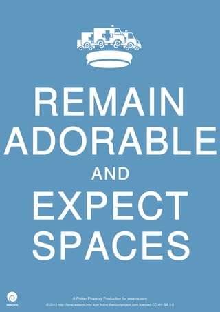REMAIN
ADORABLE
                              AND

 EXPECT
 SPACES
                  A Philter Phactory Production for weavrs.com
 © 2013 http://itone.weavrs.info/ icon None thenounproject.com licenced CC-BY-SA 3.0
 