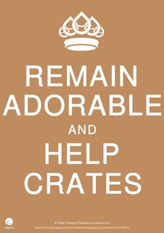 REMAIN
ADORABLE
                              AND

  HELP
 CRATES
                  A Philter Phactory Production for weavrs.com
 © 2013 http://itone.weavrs.info/ icon None thenounproject.com licenced CC-BY-SA 3.0
 