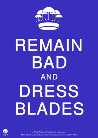 REMAIN
 BAD
                             AND

DRESS
BLADES
                 A Philter Phactory Production for weavrs.com
© 2012 http://itone.weavrs.info/ icon None thenounproject.com licenced CC-BY-SA 3.0
 