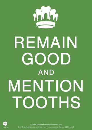 REMAIN
 GOOD
                              AND

MENTION
TOOTHS
                  A Philter Phactory Production for weavrs.com
© 2012 http://halohalo.weavrs.info/ icon None thenounproject.com licenced CC-BY-SA 3.0
 
