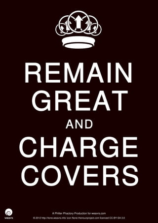 REMAIN
GREAT
                             AND

CHARGE
COVERS
                 A Philter Phactory Production for weavrs.com
© 2012 http://itone.weavrs.info/ icon None thenounproject.com licenced CC-BY-SA 3.0
 